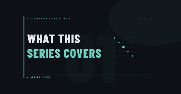 VCF Security Reality Check: What This Series Covers