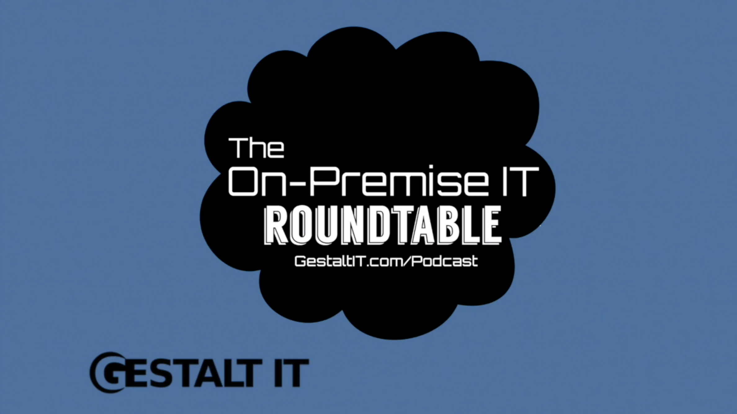 The On-Premise IT Roundtable Podcast: It’s Time to Embrace the Bottlenecks in Storage